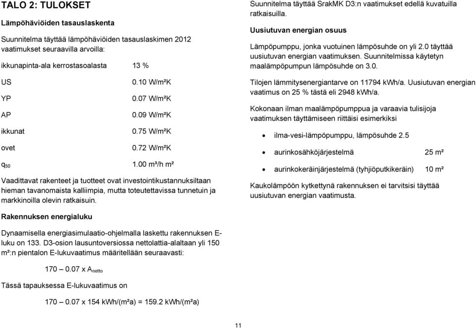 00 m³/h m² Vaadittavat rakenteet ja tuotteet ovat investointikustannuksiltaan hieman tavanomaista kalliimpia, mutta toteutettavissa tunnetuin ja markkinoilla olevin ratkaisuin.