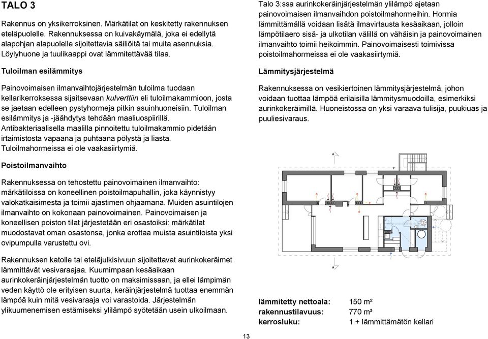 Tuloilman esilämmitys Painovoimaisen ilmanvaihtojärjestelmän tuloilma tuodaan kellarikerroksessa sijaitsevaan kulverttiin eli tuloilmakammioon, josta se jaetaan edelleen pystyhormeja pitkin