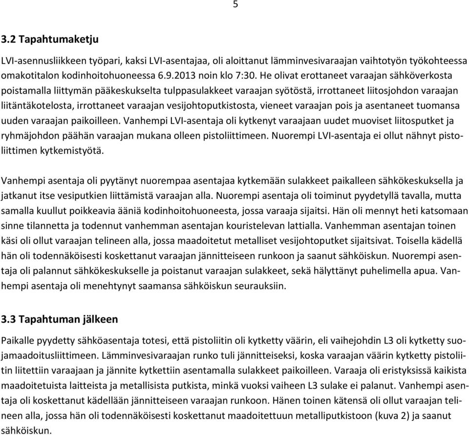 vesijohtoputkistosta, vieneet varaajan pois ja asentaneet tuomansa uuden varaajan paikoilleen.