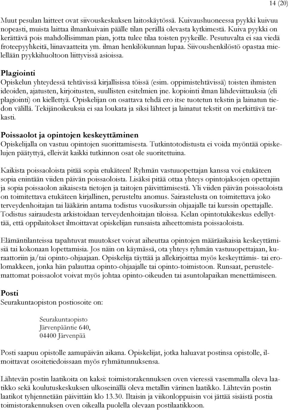 Siivoushenkilöstö opastaa mielellään pyykkihuoltoon liittyvissä asioissa. Plagiointi Opiskelun yhteydessä tehtävissä kirjallisissa töissä (esim.