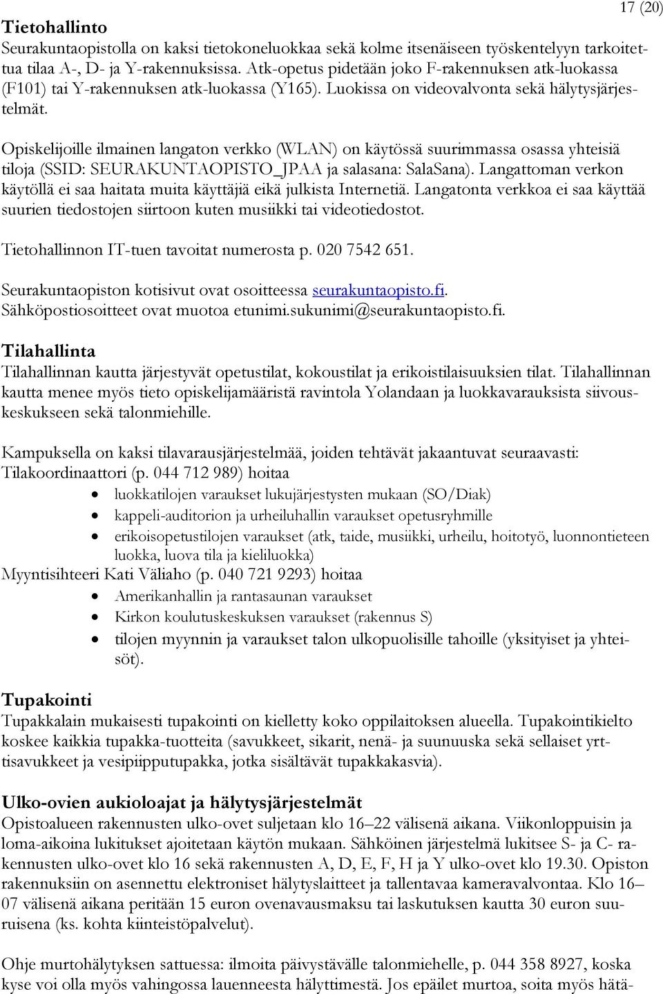 Opiskelijoille ilmainen langaton verkko (WLAN) on käytössä suurimmassa osassa yhteisiä tiloja (SSID: SEURAKUNTAOPISTO_JPAA ja salasana: SalaSana).