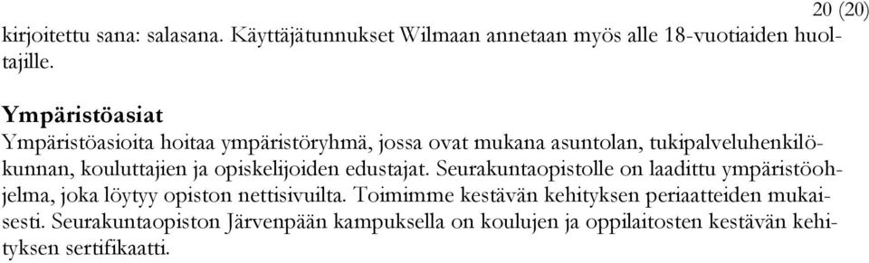 opiskelijoiden edustajat. Seurakuntaopistolle on laadittu ympäristöohjelma, joka löytyy opiston nettisivuilta.