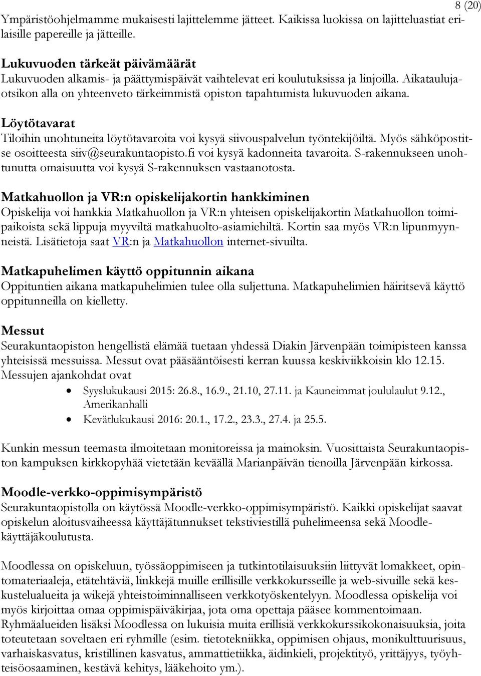 Aikataulujaotsikon alla on yhteenveto tärkeimmistä opiston tapahtumista lukuvuoden aikana. Löytötavarat Tiloihin unohtuneita löytötavaroita voi kysyä siivouspalvelun työntekijöiltä.