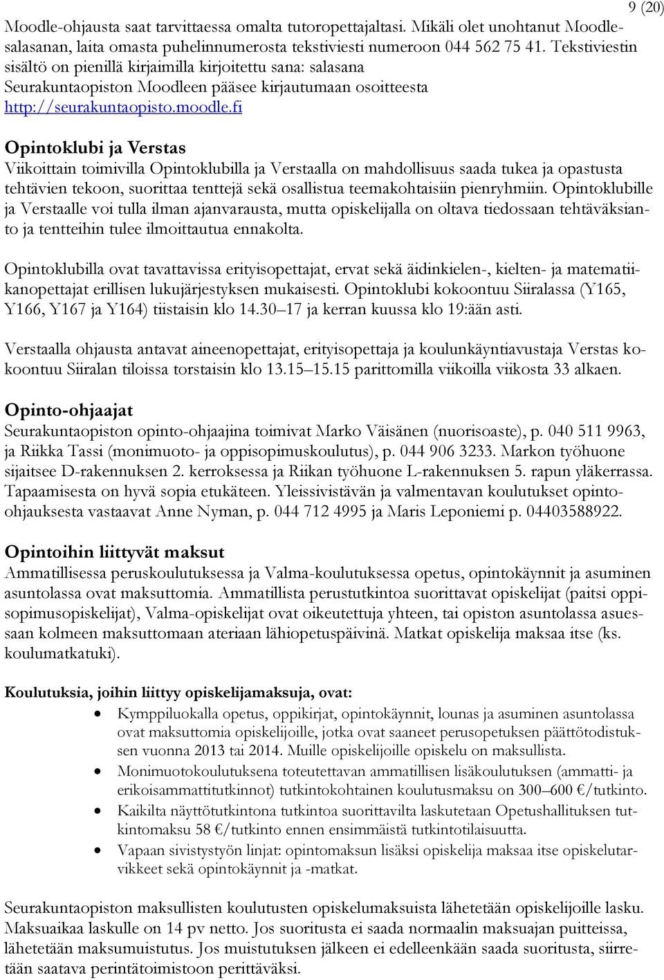 fi Opintoklubi ja Verstas Viikoittain toimivilla Opintoklubilla ja Verstaalla on mahdollisuus saada tukea ja opastusta tehtävien tekoon, suorittaa tenttejä sekä osallistua teemakohtaisiin pienryhmiin.