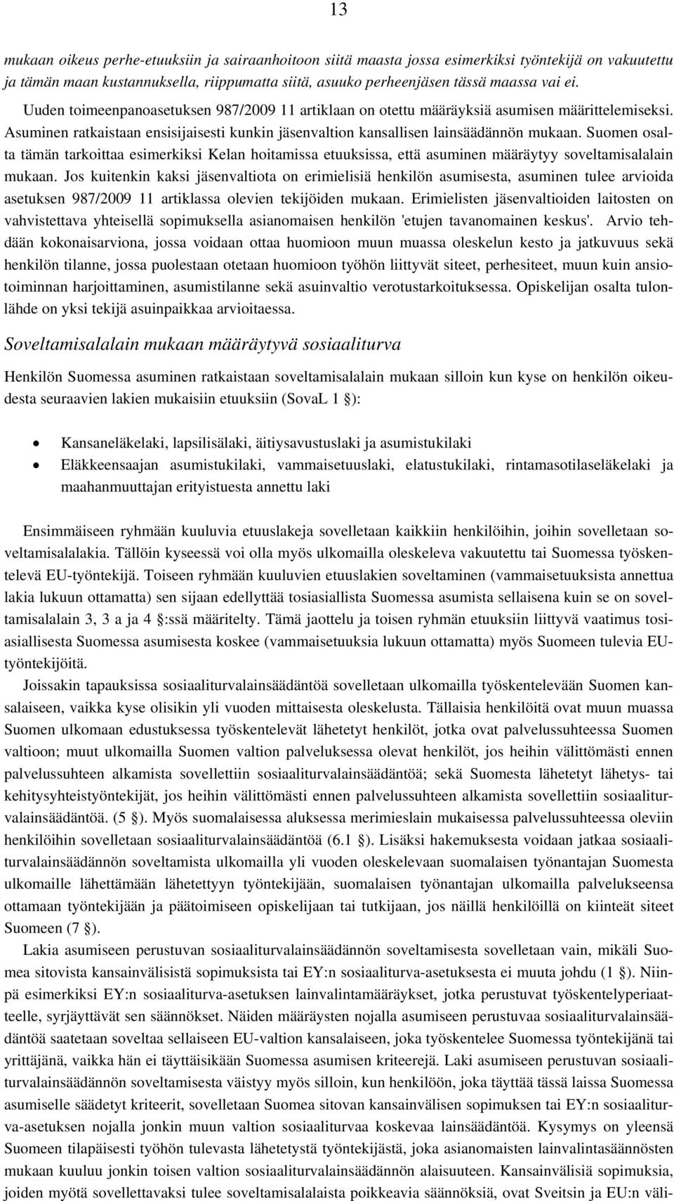 Suomen osalta tämän tarkoittaa esimerkiksi Kelan hoitamissa etuuksissa, että asuminen määräytyy soveltamisalalain mukaan.