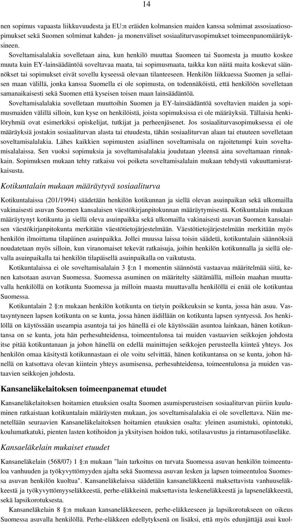 Soveltamisalalakia sovelletaan aina, kun henkilö muuttaa Suomeen tai Suomesta ja muutto koskee muuta kuin EY-lainsäädäntöä soveltavaa maata, tai sopimusmaata, taikka kun näitä maita koskevat