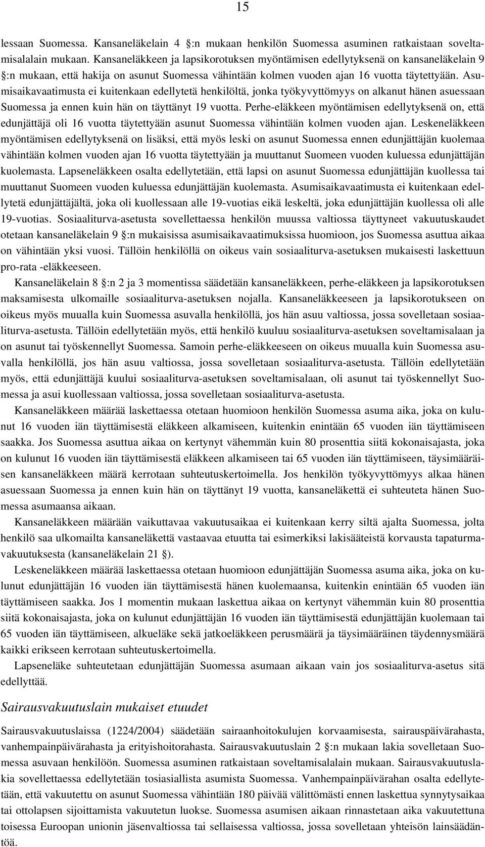 Asumisaikavaatimusta ei kuitenkaan edellytetä henkilöltä, jonka työkyvyttömyys on alkanut hänen asuessaan Suomessa ja ennen kuin hän on täyttänyt 19 vuotta.