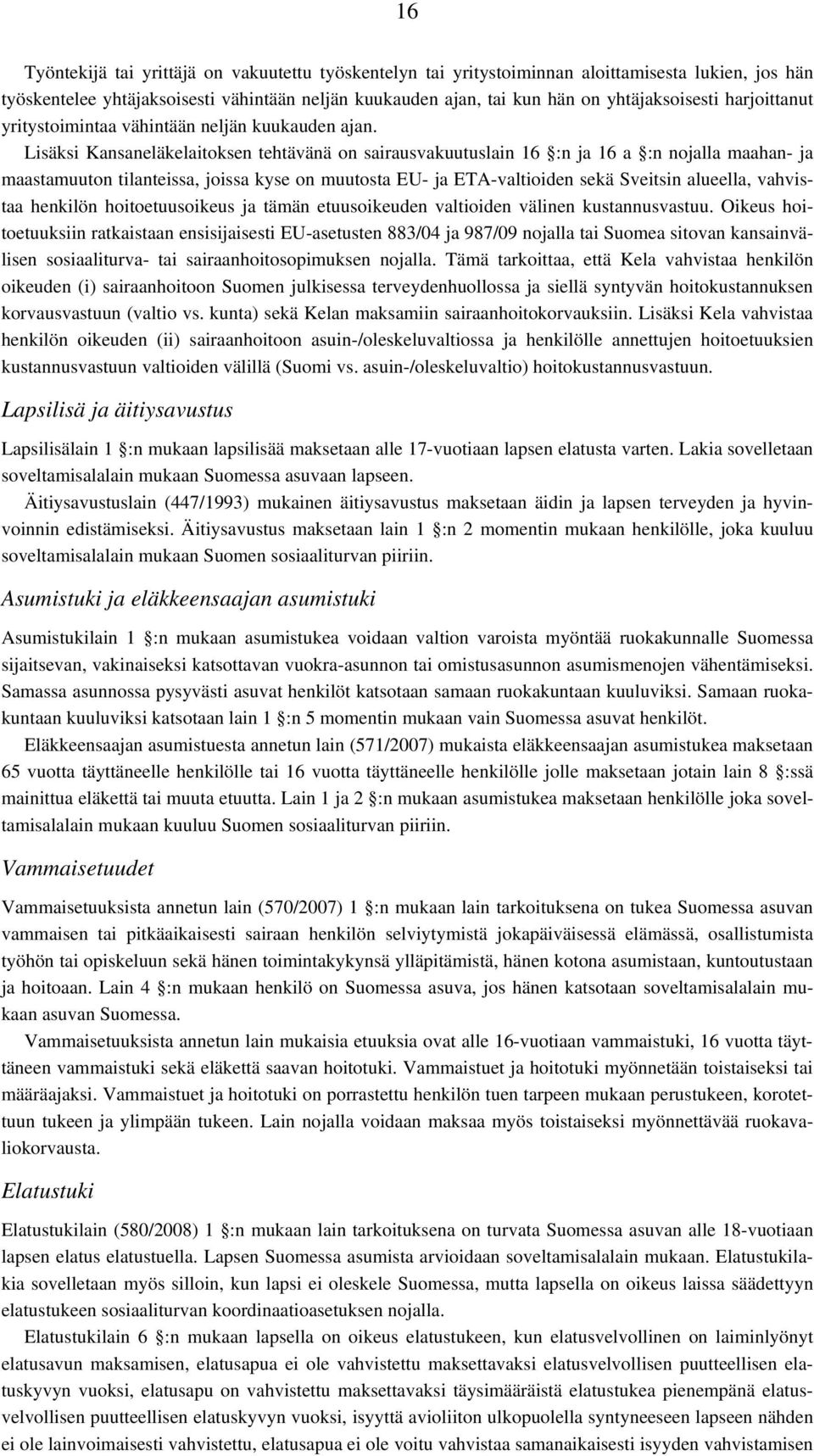 Lisäksi Kansaneläkelaitoksen tehtävänä on sairausvakuutuslain 16 :n ja 16 a :n nojalla maahan- ja maastamuuton tilanteissa, joissa kyse on muutosta EU- ja ETA-valtioiden sekä Sveitsin alueella,