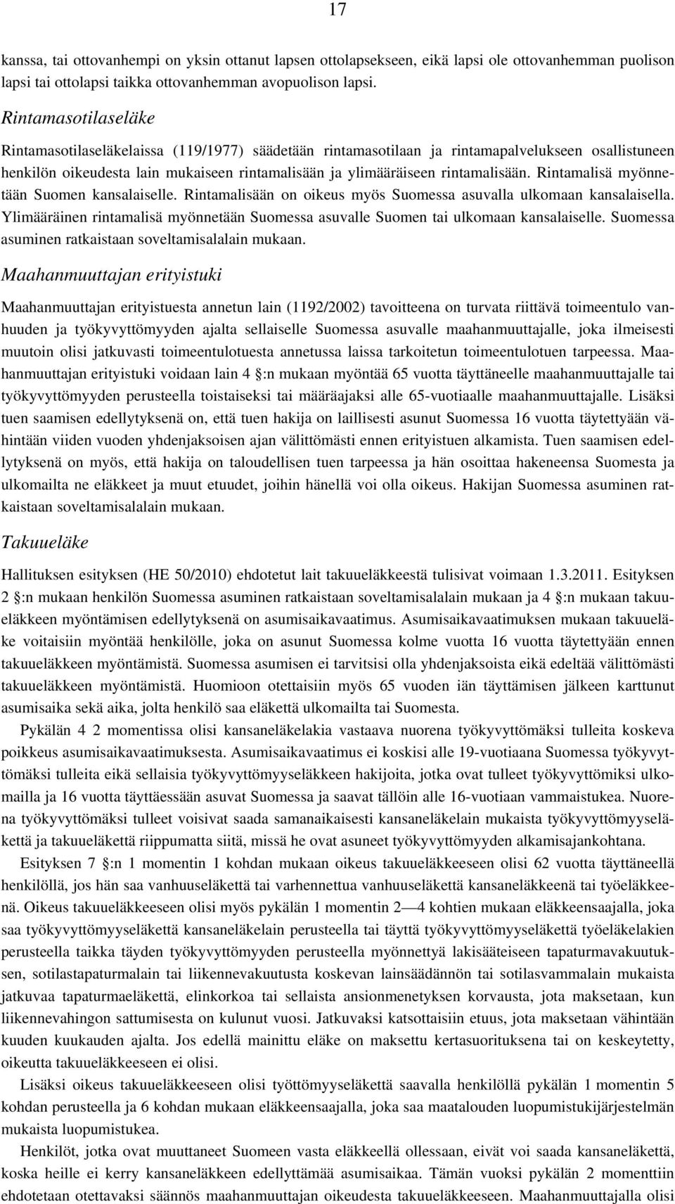 Rintamalisä myönnetään Suomen kansalaiselle. Rintamalisään on oikeus myös Suomessa asuvalla ulkomaan kansalaisella.