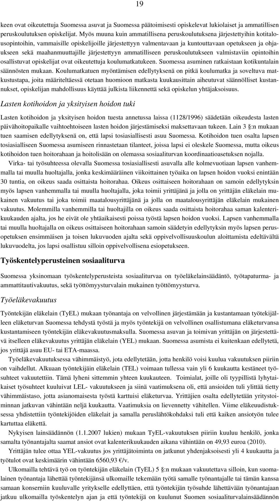 maahanmuuttajille järjestettyyn ammatilliseen peruskoulutukseen valmistaviin opintoihin osallistuvat opiskelijat ovat oikeutettuja koulumatkatukeen.