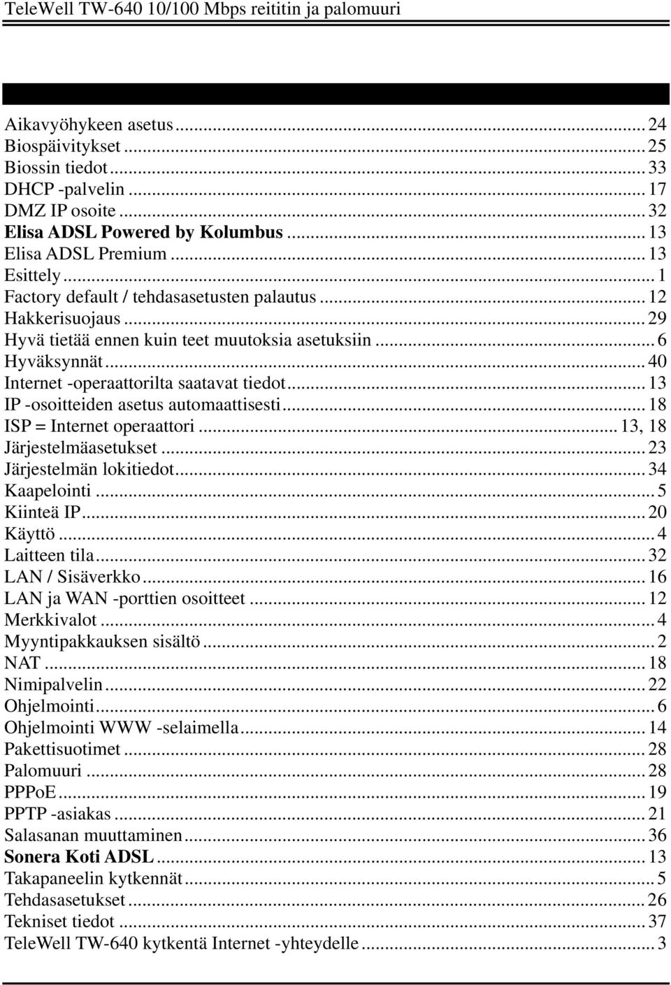 .. 40 Internet -operaattorilta saatavat tiedot... 13 IP -osoitteiden asetus automaattisesti... 18 ISP = Internet operaattori...13, 18 Järjestelmäasetukset... 23 Järjestelmän lokitiedot.