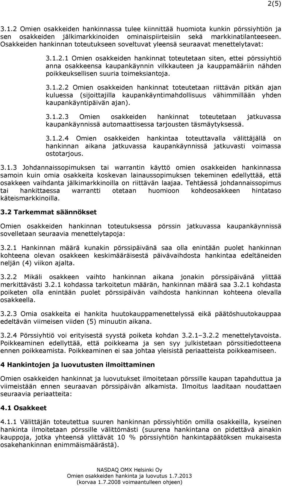 1 Omien osakkeiden hankinnat toteutetaan siten, ettei pörssiyhtiö anna osakkeensa kaupankäynnin vilkkauteen ja kauppamääriin nähden poikkeuksellisen suuria toimeksiantoja. 3.1.2.