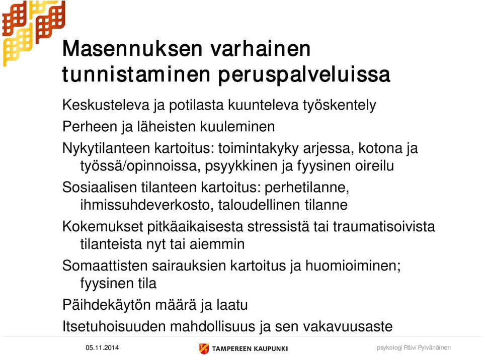 perhetilanne, ihmissuhdeverkosto, taloudellinen tilanne Kokemukset pitkäaikaisesta stressistä tai traumatisoivista tilanteista nyt tai