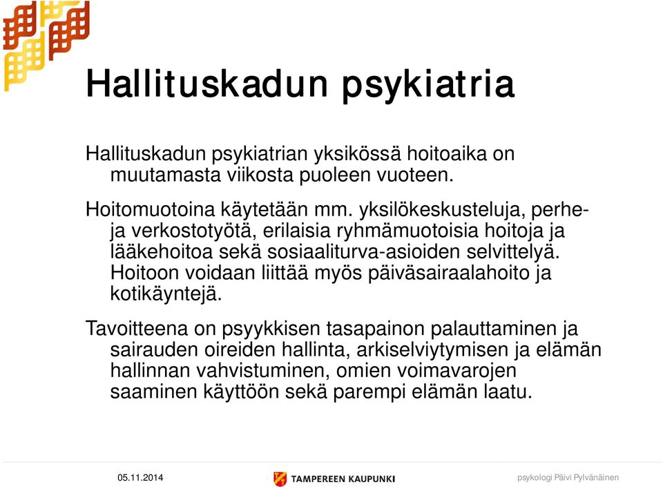 yksilökeskusteluja, perheja verkostotyötä, erilaisia ryhmämuotoisia hoitoja ja lääkehoitoa sekä sosiaaliturva-asioiden selvittelyä.