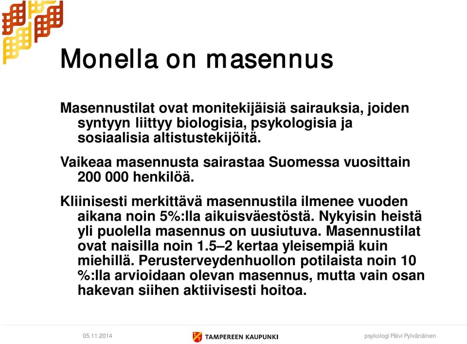 Kliinisesti merkittävä masennustila ilmenee vuoden aikana noin 5%:lla aikuisväestöstä. Nykyisin heistä yli puolella masennus on uusiutuva.