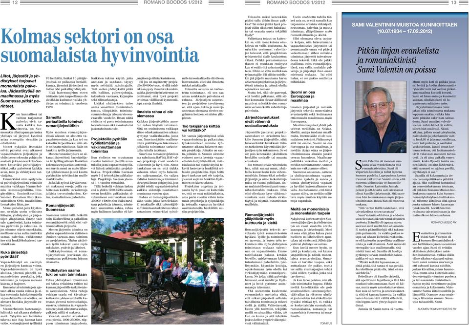 Kun kunnalliset tai valtion tarjoamat palvelut eivät tavoita kaikkia tarvitsevia, on Suomessakin ollut tapana perustaa yhdistys tai järjestö kyseistä asiaa eteenpäin viemään ja edistämään.
