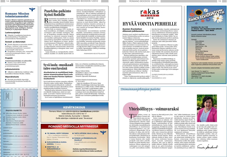 Lastensuojelutyö Ylläpitää 14-paikkaista lastenkotia Hämeenkoskella ja 10-paikkaista pienryhmäkotia Martinkylässä.