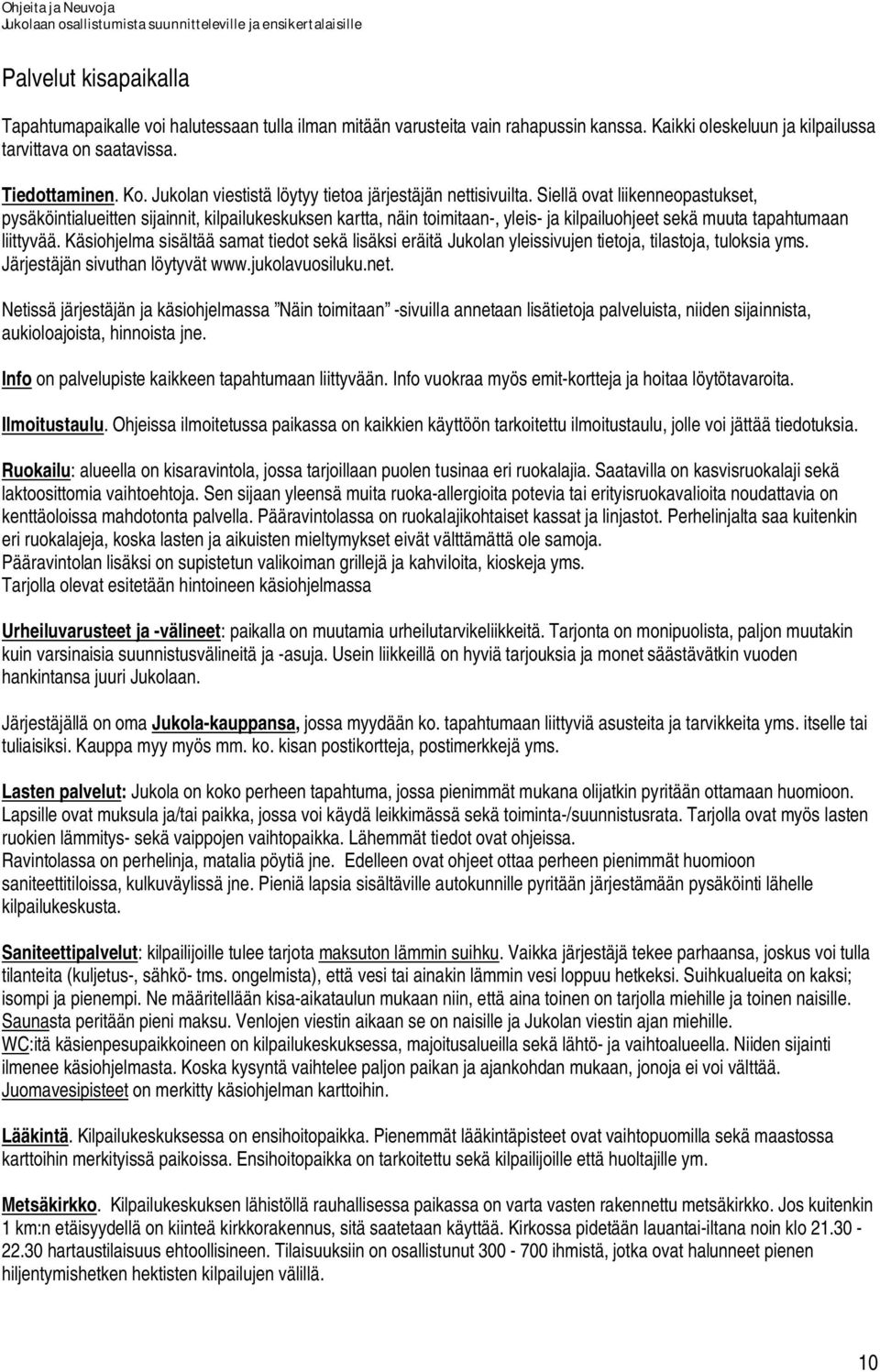 Siellä ovat liikenneopastukset, pysäköintialueitten sijainnit, kilpailukeskuksen kartta, näin toimitaan-, yleis- ja kilpailuohjeet sekä muuta tapahtumaan liittyvää.