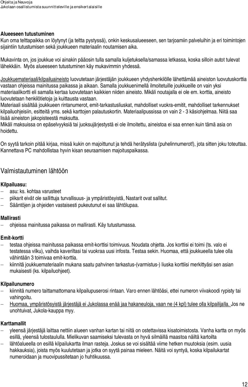 Joukkuemateriaali/kilpailuaineisto luovutetaan järjestäjän joukkueen yhdyshenkilölle lähettämää aineiston luovutuskorttia vastaan ohjeissa mainitussa paikassa ja aikaan.