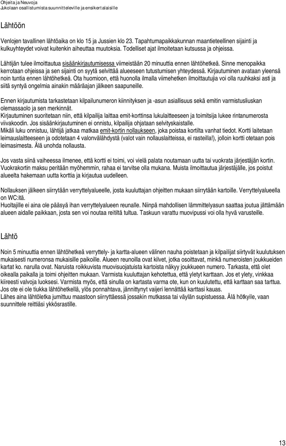 Sinne menopaikka kerrotaan ohjeissa ja sen sijainti on syytä selvittää alueeseen tutustumisen yhteydessä. Kirjautuminen avataan yleensä noin tuntia ennen lähtöhetkeä.