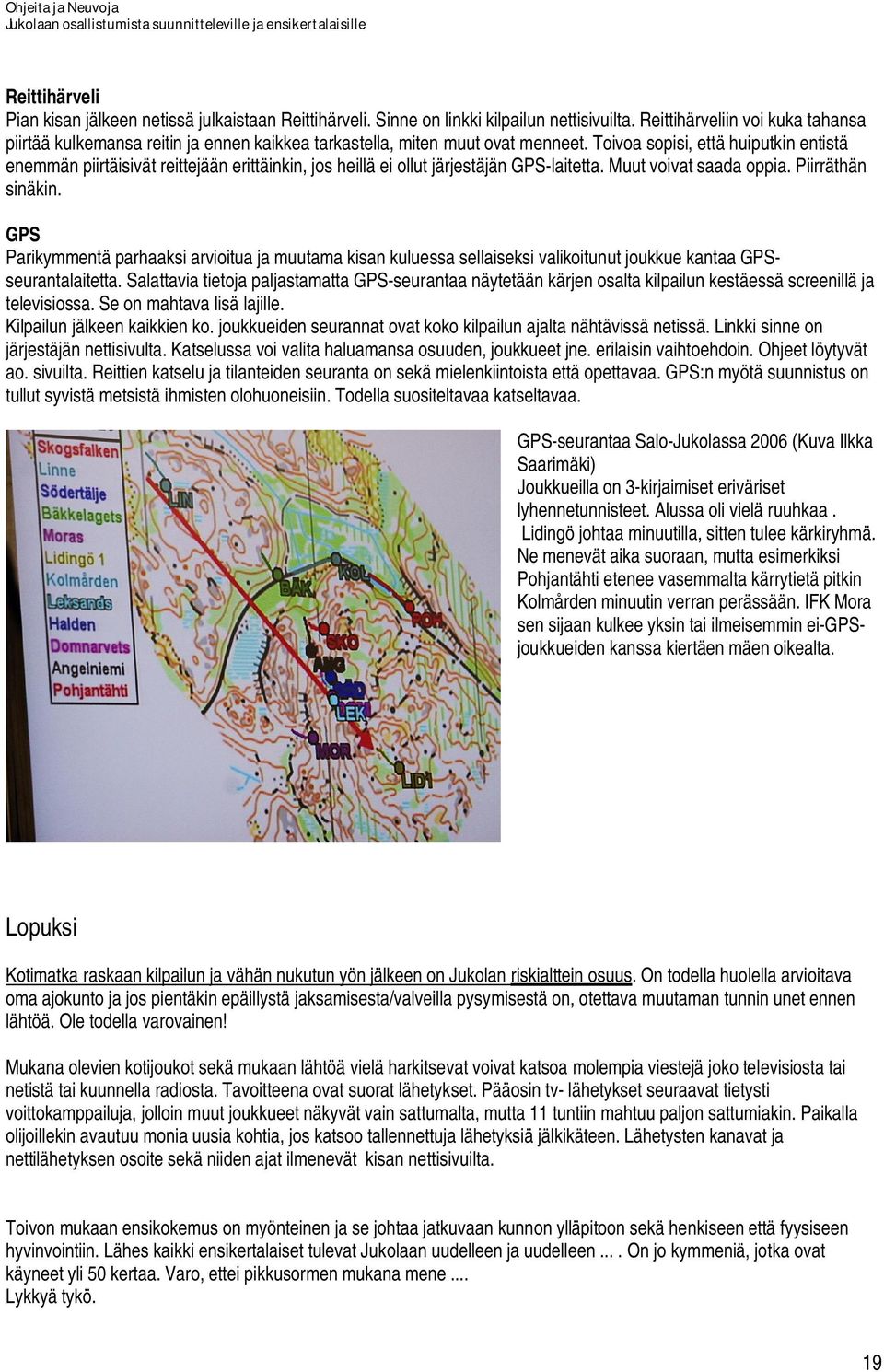 Toivoa sopisi, että huiputkin entistä enemmän piirtäisivät reittejään erittäinkin, jos heillä ei ollut järjestäjän GPS-laitetta. Muut voivat saada oppia. Piirräthän sinäkin.