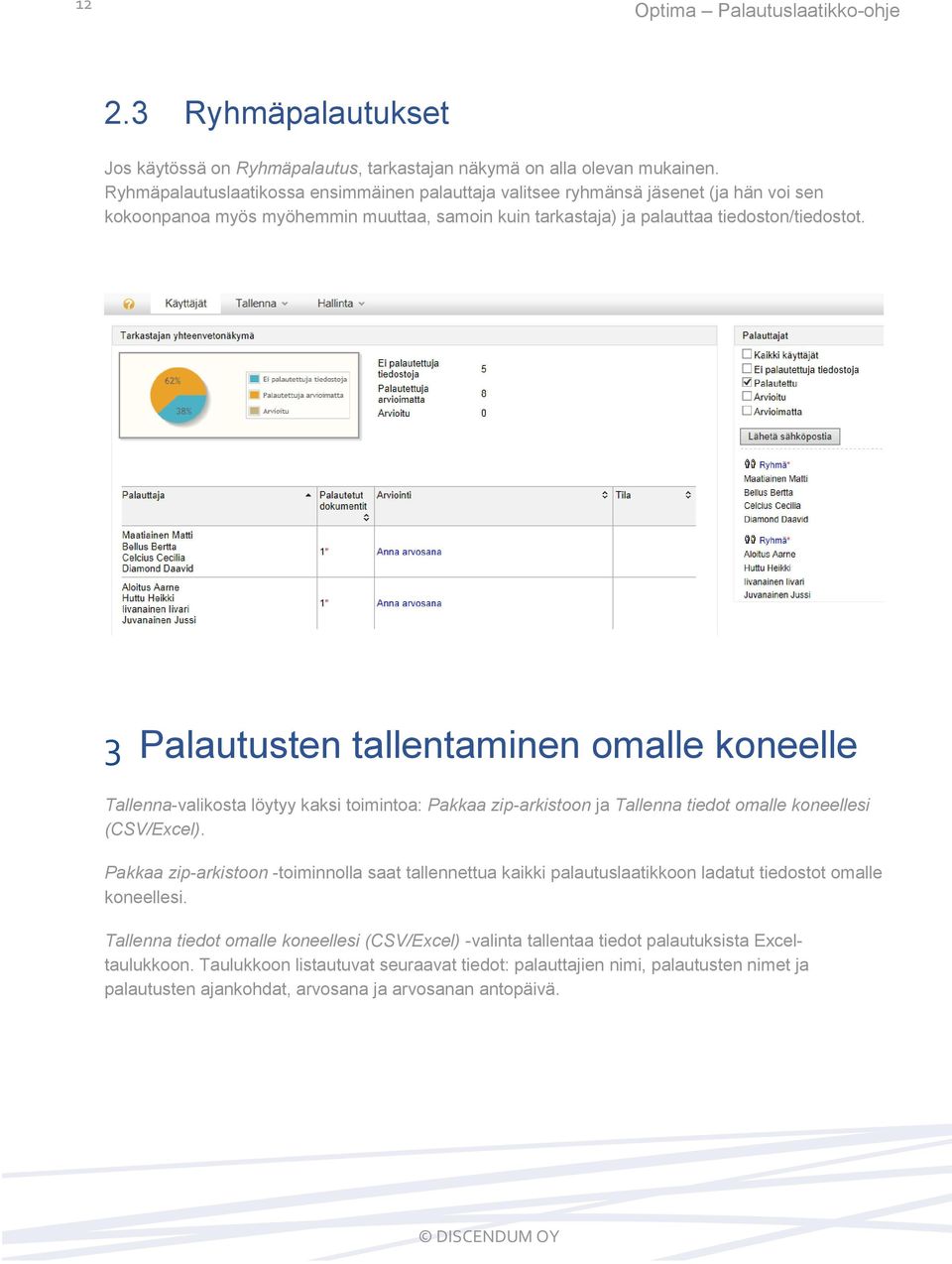 3 Palautusten tallentaminen omalle koneelle Tallenna-valikosta löytyy kaksi toimintoa: Pakkaa zip-arkistoon ja Tallenna tiedot omalle koneellesi (CSV/Excel).