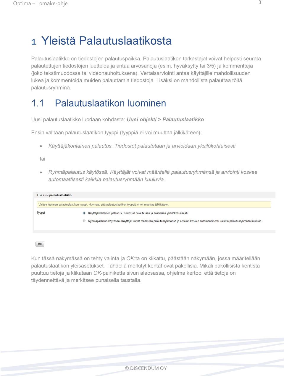 Vertaisarviointi antaa käyttäjille mahdollisuuden lukea ja kommentoida muiden palauttamia tiedostoja. Lisäksi on mahdollista palauttaa töitä palautusryhminä. 1.