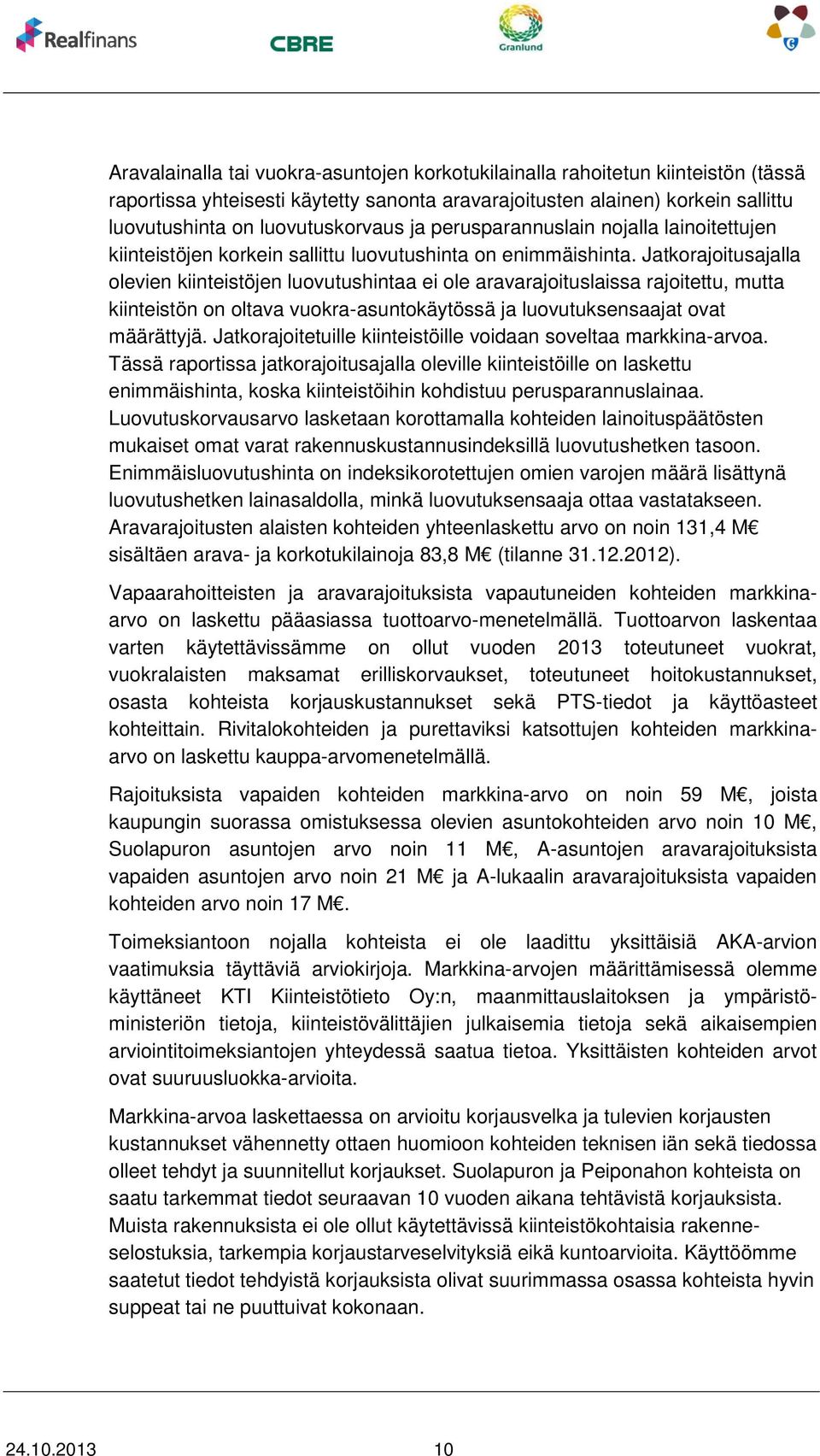 Jatkorajoitusajalla olevien kiinteistöjen luovutushintaa ei ole aravarajoituslaissa rajoitettu, mutta kiinteistön on oltava vuokra-asuntokäytössä ja luovutuksensaajat ovat määrättyjä.