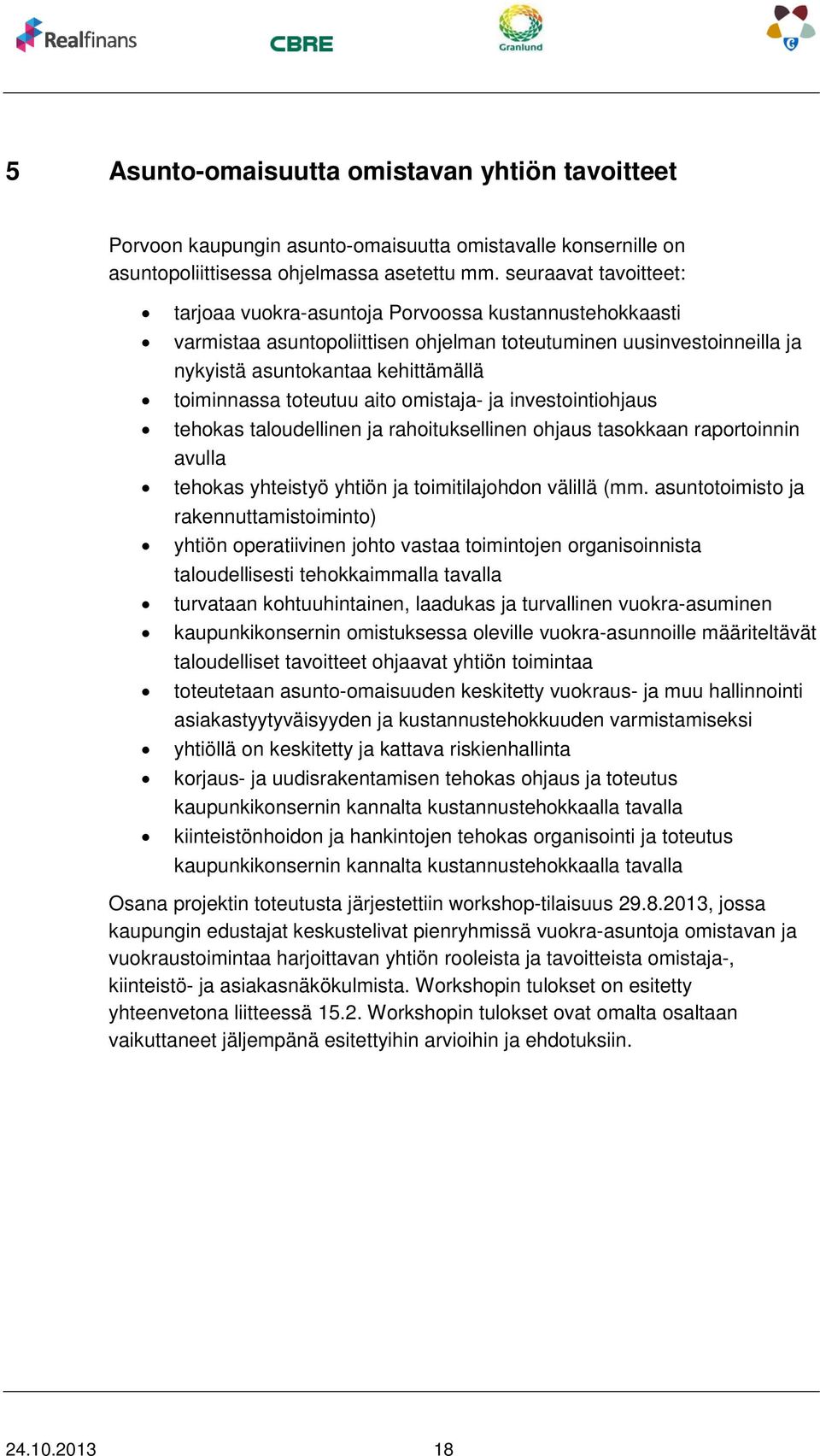 toteutuu aito omistaja- ja investointiohjaus tehokas taloudellinen ja rahoituksellinen ohjaus tasokkaan raportoinnin avulla tehokas yhteistyö yhtiön ja toimitilajohdon välillä (mm.