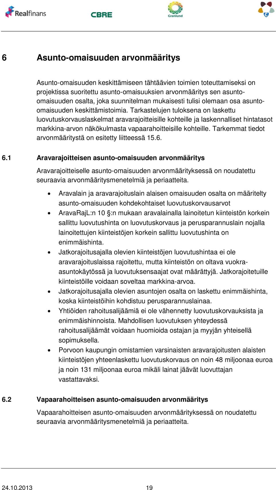 Tarkastelujen tuloksena on laskettu luovutuskorvauslaskelmat aravarajoitteisille kohteille ja laskennalliset hintatasot markkina-arvon näkökulmasta vapaarahoitteisille kohteille.