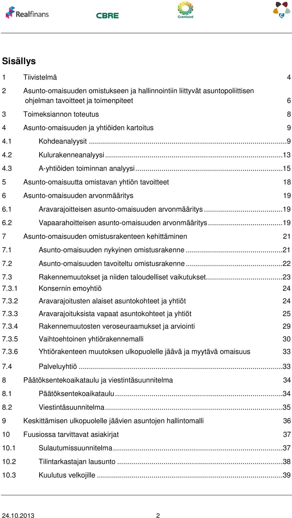 .. 15 5 Asunto-omaisuutta omistavan yhtiön tavoitteet 18 6 Asunto-omaisuuden arvonmääritys 19 6.1 Aravarajoitteisen asunto-omaisuuden arvonmääritys... 19 6.2 Vapaarahoitteisen asunto-omaisuuden arvonmääritys.