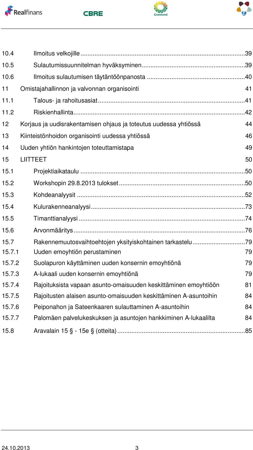 .. 42 12 Korjaus ja uudisrakentamisen ohjaus ja toteutus uudessa yhtiössä 44 13 Kiinteistönhoidon organisointi uudessa yhtiössä 46 14 Uuden yhtiön hankintojen toteuttamistapa 49 15 LIITTEET 50 15.