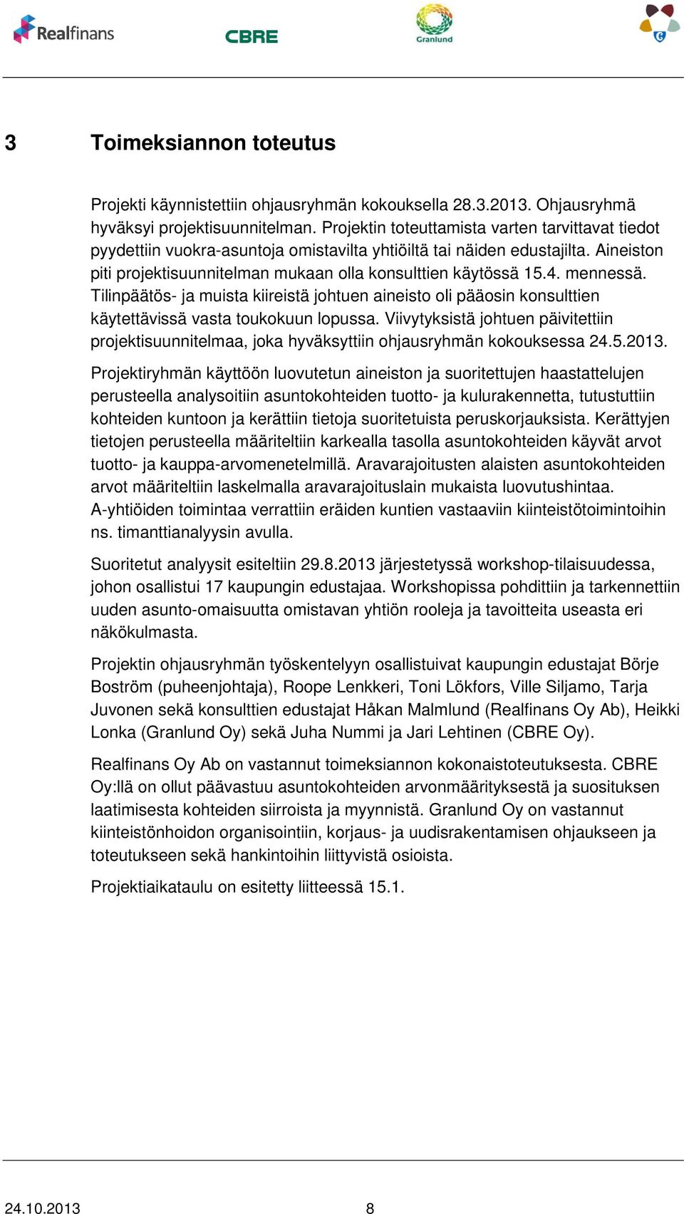 mennessä. Tilinpäätös- ja muista kiireistä johtuen aineisto oli pääosin konsulttien käytettävissä vasta toukokuun lopussa.