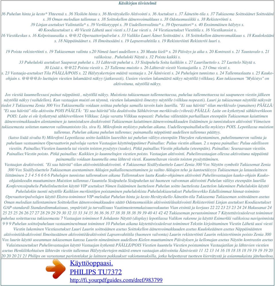 39 Operaattori* s. 40 Ensimmäinen hälytys s. 40 Koodiasetukset s. 40 Viestit Lähetä uusi viesti s.13 Lue viesti s. 14 Viestiasetukset Viestitila s. 16 Viestikansiot s. 16 Viestikeskus s.