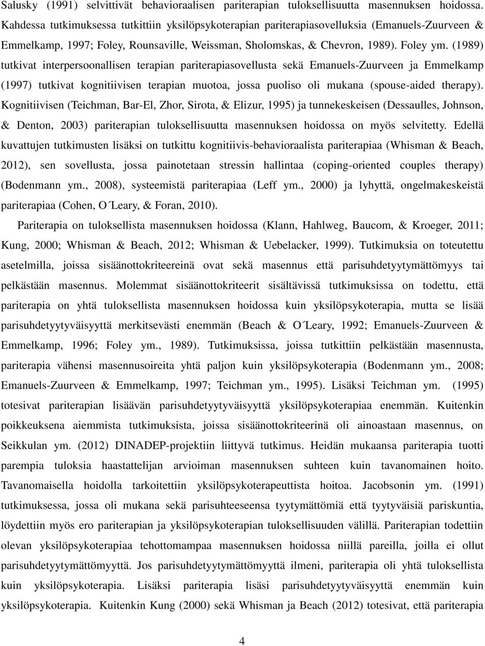 (1989) tutkivat interpersoonallisen terapian pariterapiasovellusta sekä Emanuels-Zuurveen ja Emmelkamp (1997) tutkivat kognitiivisen terapian muotoa, jossa puoliso oli mukana (spouse-aided therapy).