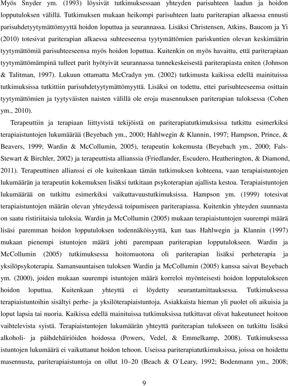 Lisäksi Christensen, Atkins, Baucom ja Yi (2010) totesivat pariterapian alkaessa suhteeseensa tyytymättömien pariskuntien olevan keskimäärin tyytymättömiä parisuhteeseensa myös hoidon loputtua.