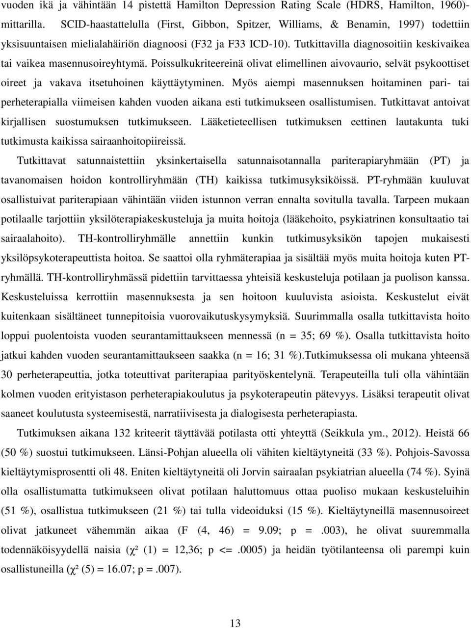 Tutkittavilla diagnosoitiin keskivaikea tai vaikea masennusoireyhtymä. Poissulkukriteereinä olivat elimellinen aivovaurio, selvät psykoottiset oireet ja vakava itsetuhoinen käyttäytyminen.