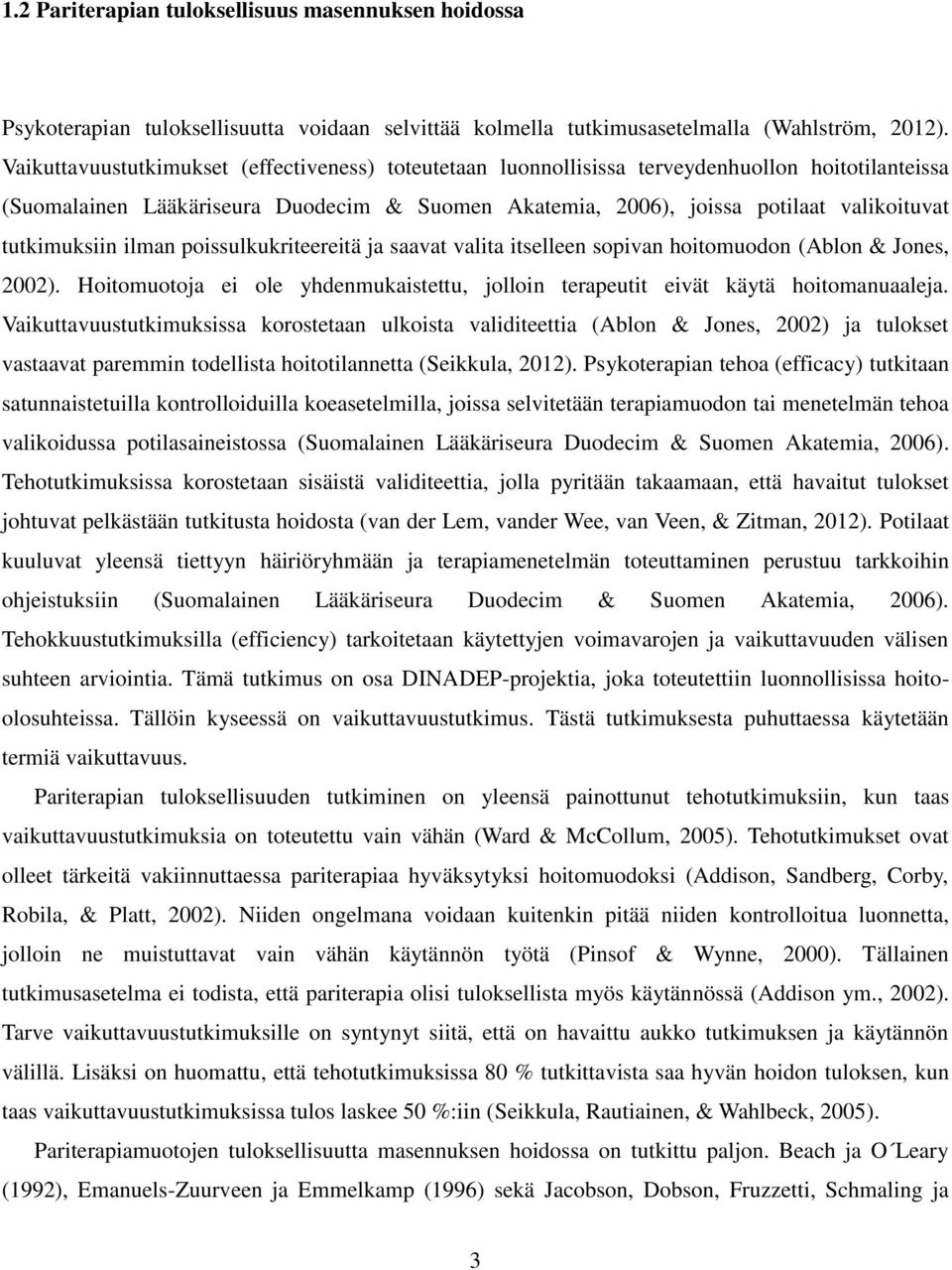 tutkimuksiin ilman poissulkukriteereitä ja saavat valita itselleen sopivan hoitomuodon (Ablon & Jones, 2002). Hoitomuotoja ei ole yhdenmukaistettu, jolloin terapeutit eivät käytä hoitomanuaaleja.