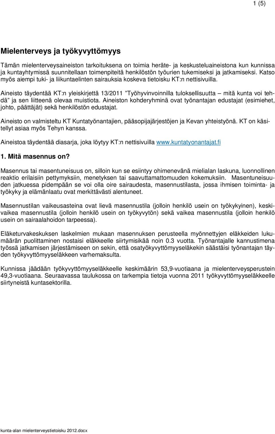 Aineisto täydentää KT:n yleiskirjettä 13/2011 Työhyvinvoinnilla tuloksellisuutta mitä kunta voi tehdä ja sen liitteenä olevaa muistiota.