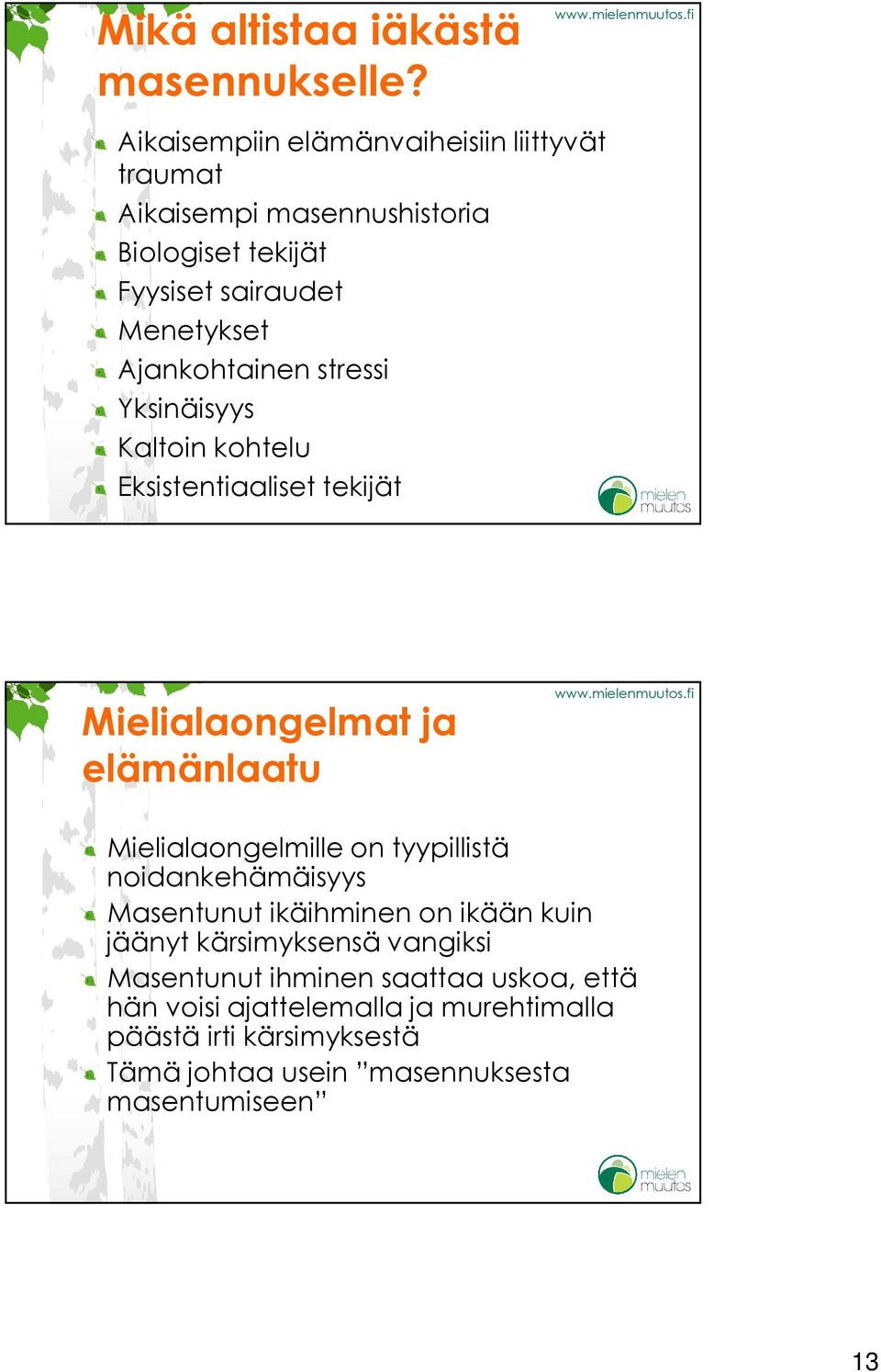 Ajankohtainen stressi Yksinäisyys Kaltoin kohtelu Eksistentiaaliset tekijät Mielialaongelmat ja elämänlaatu Mielialaongelmille on