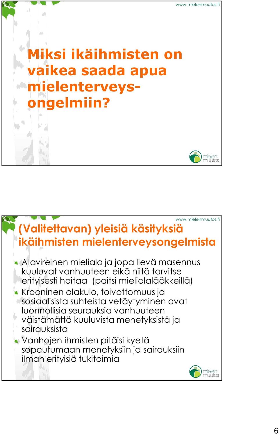 vanhuuteen eikä niitä tarvitse erityisesti hoitaa (paitsi mielialalääkkeillä) Krooninen alakulo, toivottomuus ja sosiaalisista