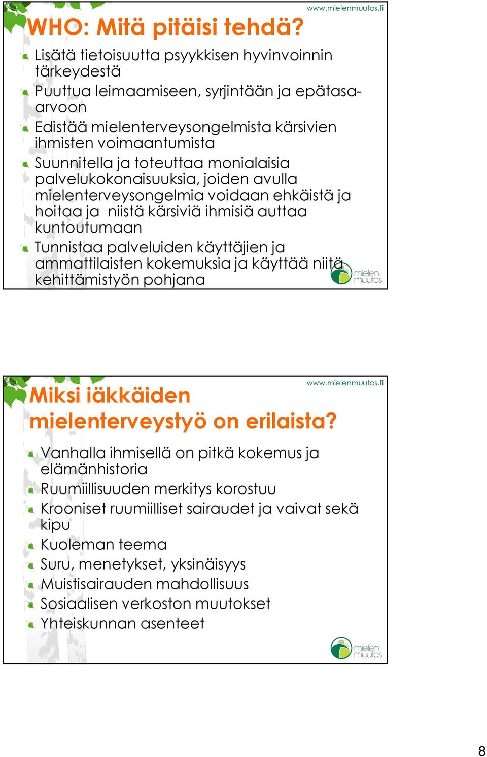 monialaisia palvelukokonaisuuksia, joiden avulla mielenterveysongelmia voidaan ehkäistä ja hoitaa ja niistä kärsiviä ihmisiä auttaa kuntoutumaan Tunnistaa palveluiden käyttäjien ja ammattilaisten