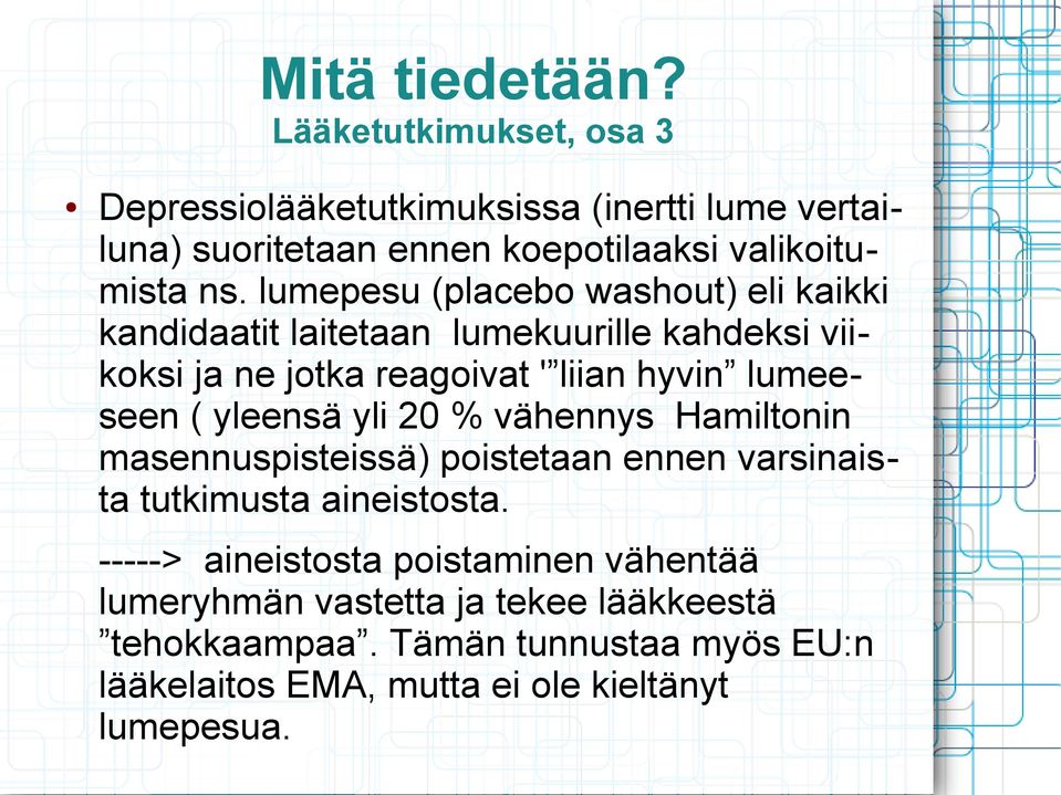 lumepesu (placebo washout) eli kaikki kandidaatit laitetaan lumekuurille kahdeksi viikoksi ja ne jotka reagoivat ' liian hyvin lumeeseen (