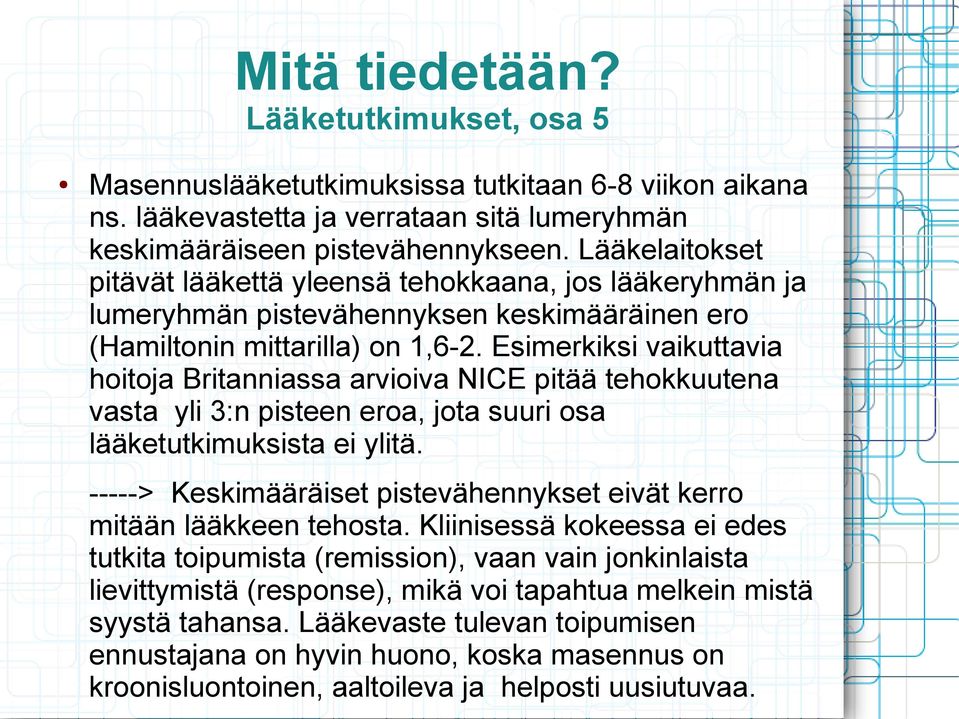 Esimerkiksi vaikuttavia hoitoja Britanniassa arvioiva NICE pitää tehokkuutena vasta yli 3:n pisteen eroa, jota suuri osa lääketutkimuksista ei ylitä.