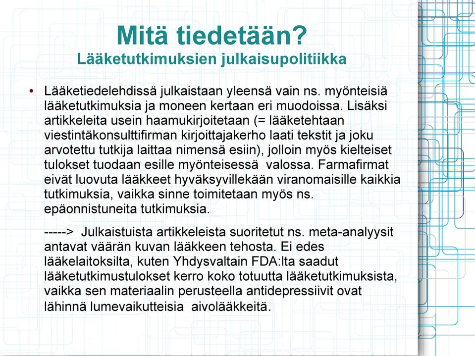 tuodaan esille myönteisessä valossa. Farmafirmat eivät luovuta lääkkeet hyväksyvillekään viranomaisille kaikkia tutkimuksia, vaikka sinne toimitetaan myös ns. epäonnistuneita tutkimuksia.