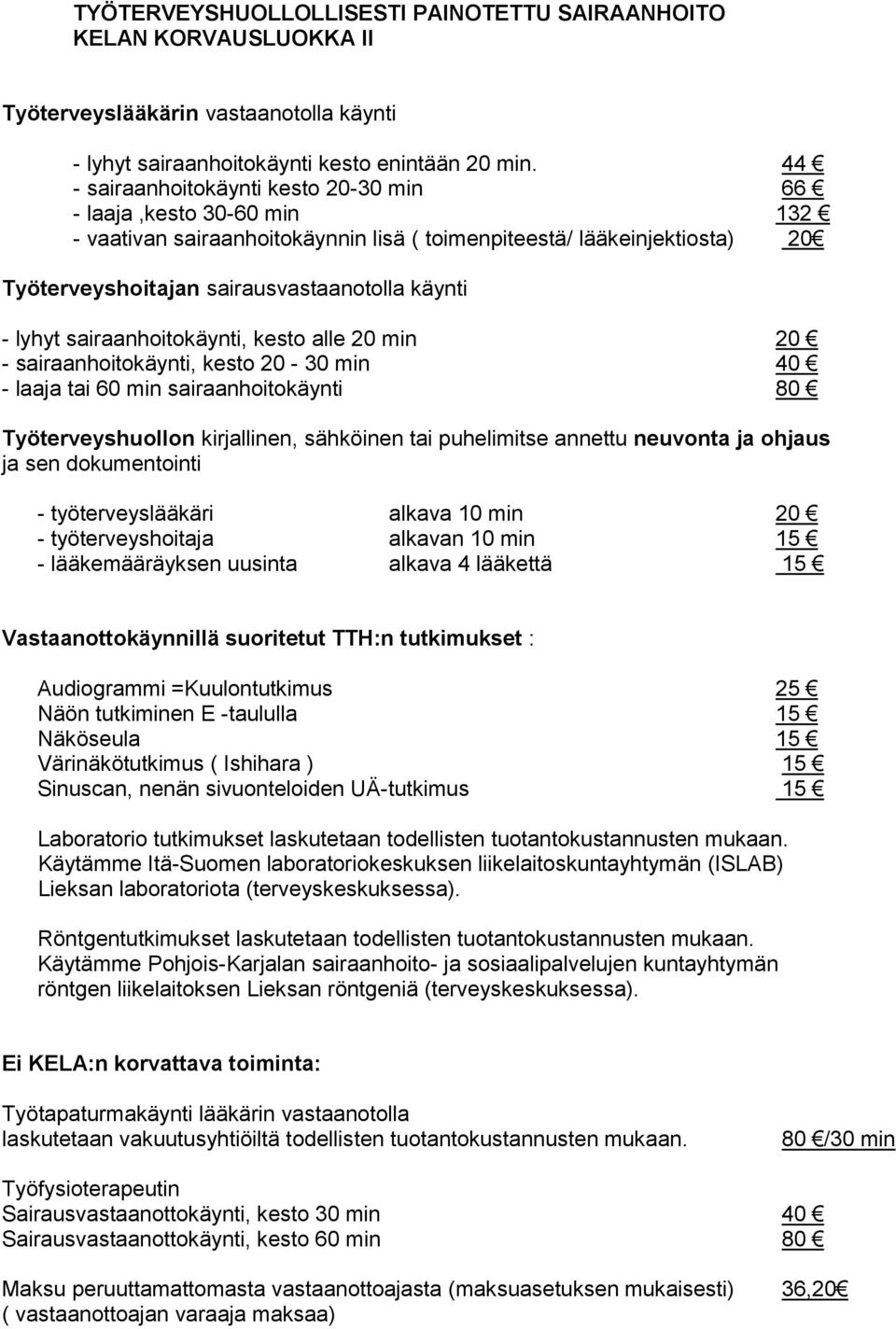 lyhyt sairaanhoitokäynti, kesto alle 20 min 20 - sairaanhoitokäynti, kesto 20-30 min 40 - laaja tai 60 min sairaanhoitokäynti 80 Työterveyshuollon kirjallinen, sähköinen tai puhelimitse annettu