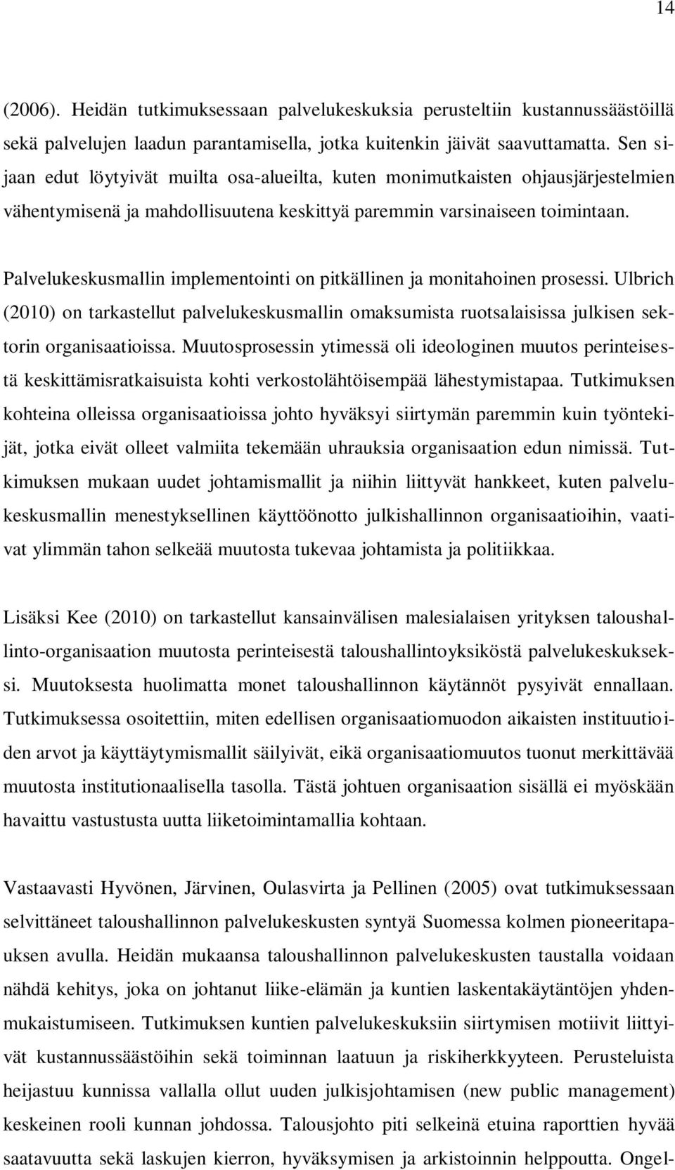 Palvelukeskusmallin implementointi on pitkällinen ja monitahoinen prosessi. Ulbrich (2010) on tarkastellut palvelukeskusmallin omaksumista ruotsalaisissa julkisen sektorin organisaatioissa.