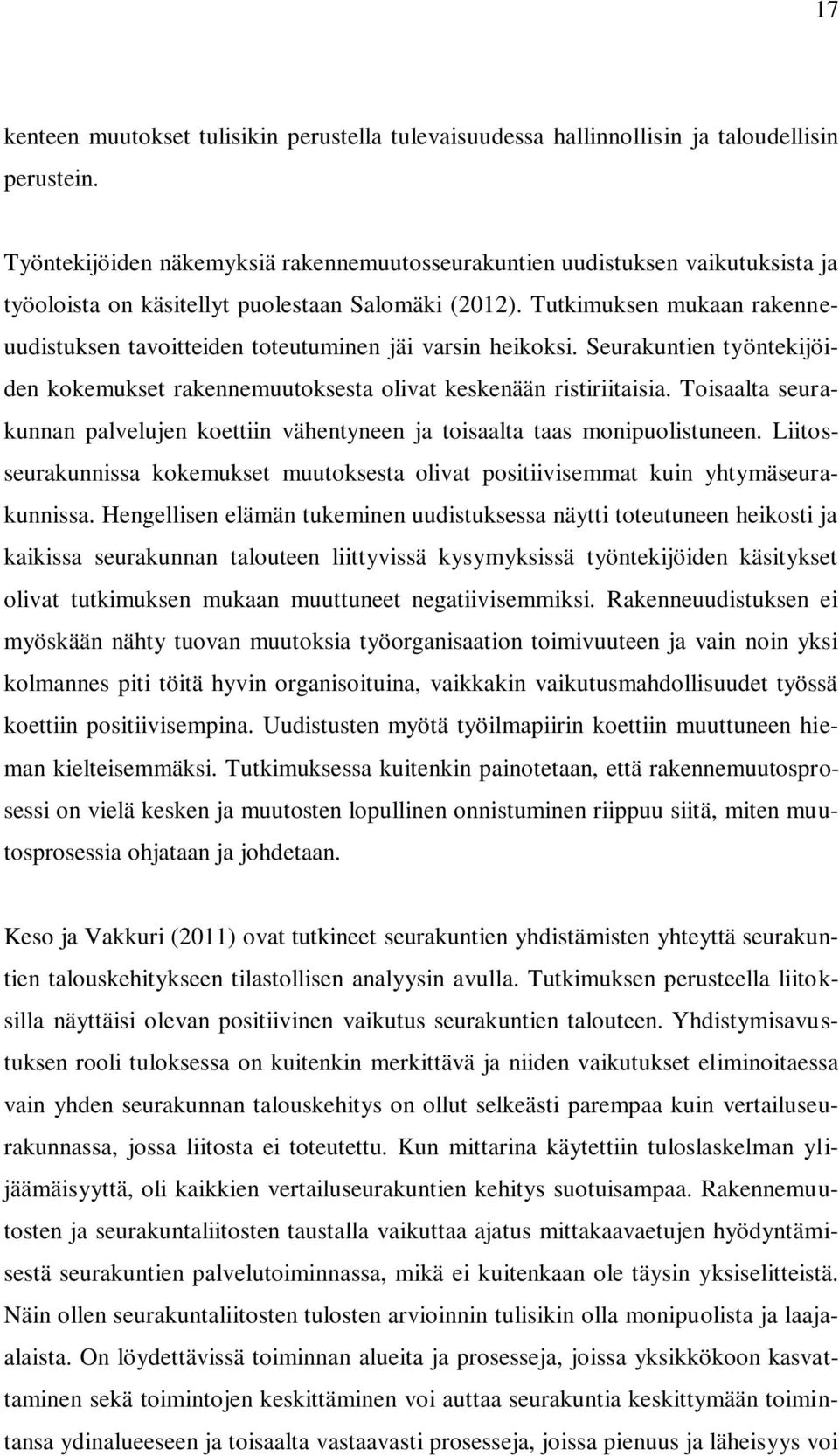 Tutkimuksen mukaan rakenneuudistuksen tavoitteiden toteutuminen jäi varsin heikoksi. Seurakuntien työntekijöiden kokemukset rakennemuutoksesta olivat keskenään ristiriitaisia.