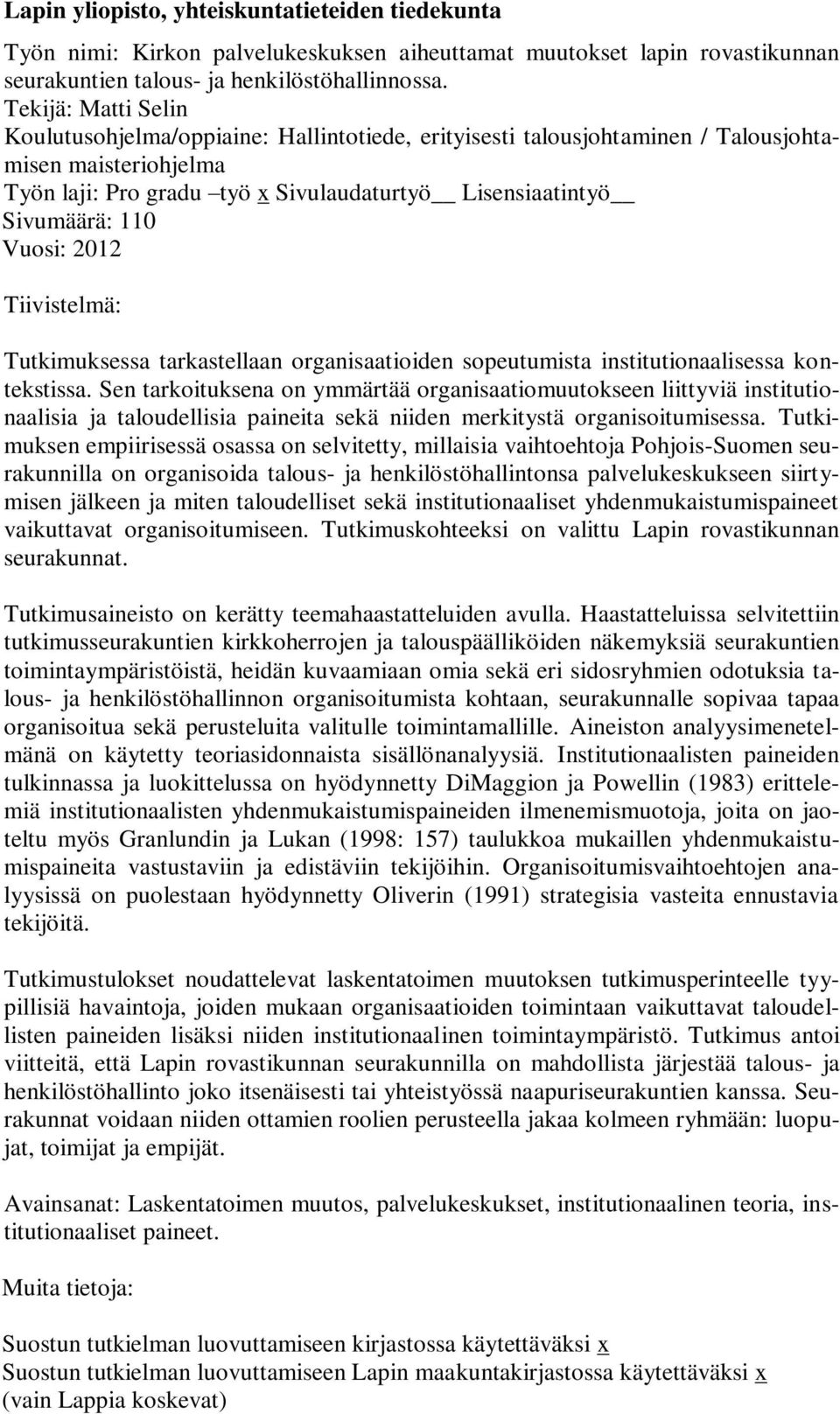 Vuosi: 2012 Tiivistelmä: Tutkimuksessa tarkastellaan organisaatioiden sopeutumista institutionaalisessa kontekstissa.