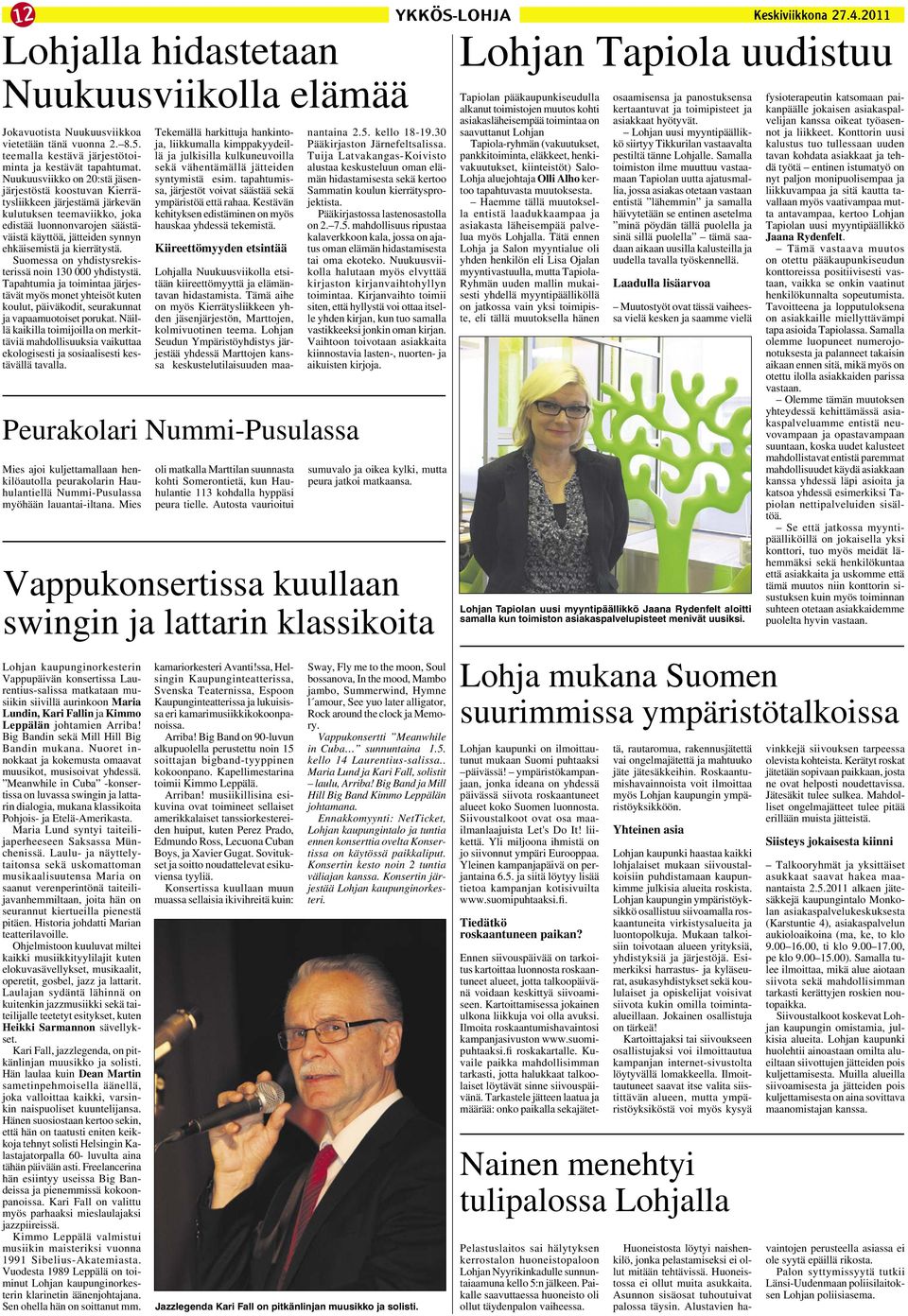 kierrätystä. Suomessa on yhdistysrekisterissä noin 130 000 yhdistystä. Tapahtumia ja toimintaa järjestävät myös monet yhteisöt kuten koulut, päiväkodit, seurakunnat ja vapaamuotoiset porukat.